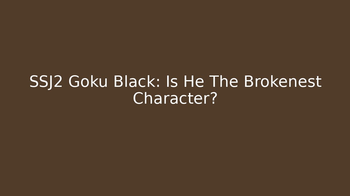 SSJ2 Goku Black: Is He The Brokenest Character? - Critter Realm