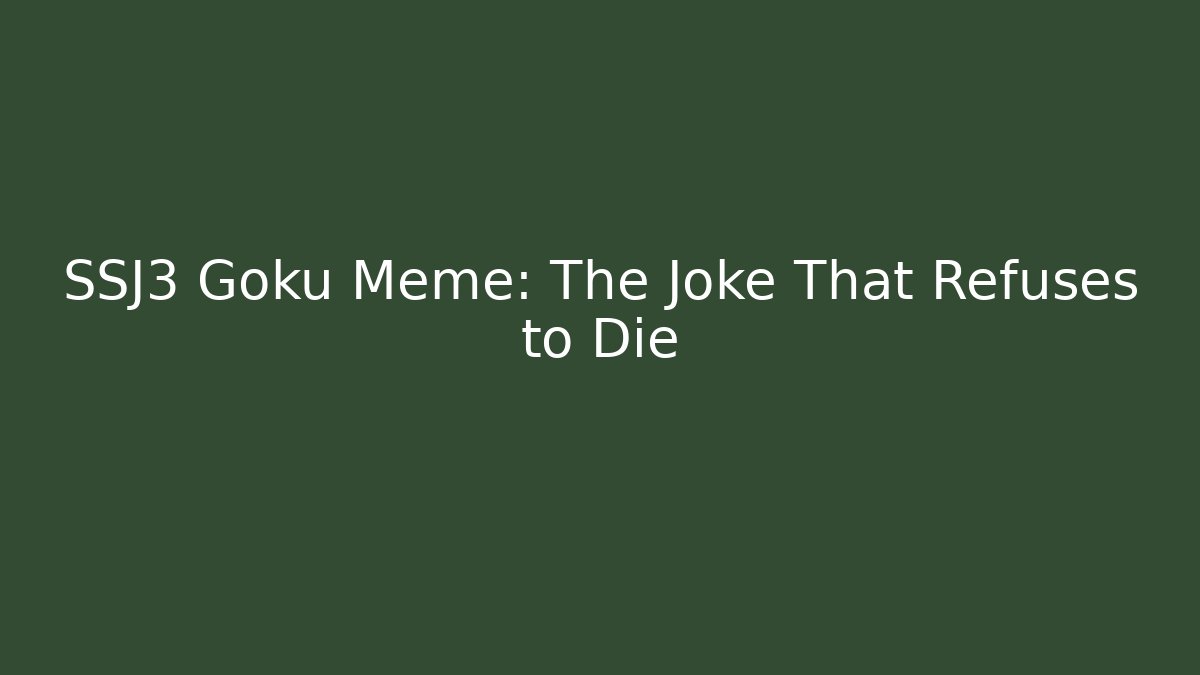 SSJ3 Goku Meme: The Joke That Refuses to Die