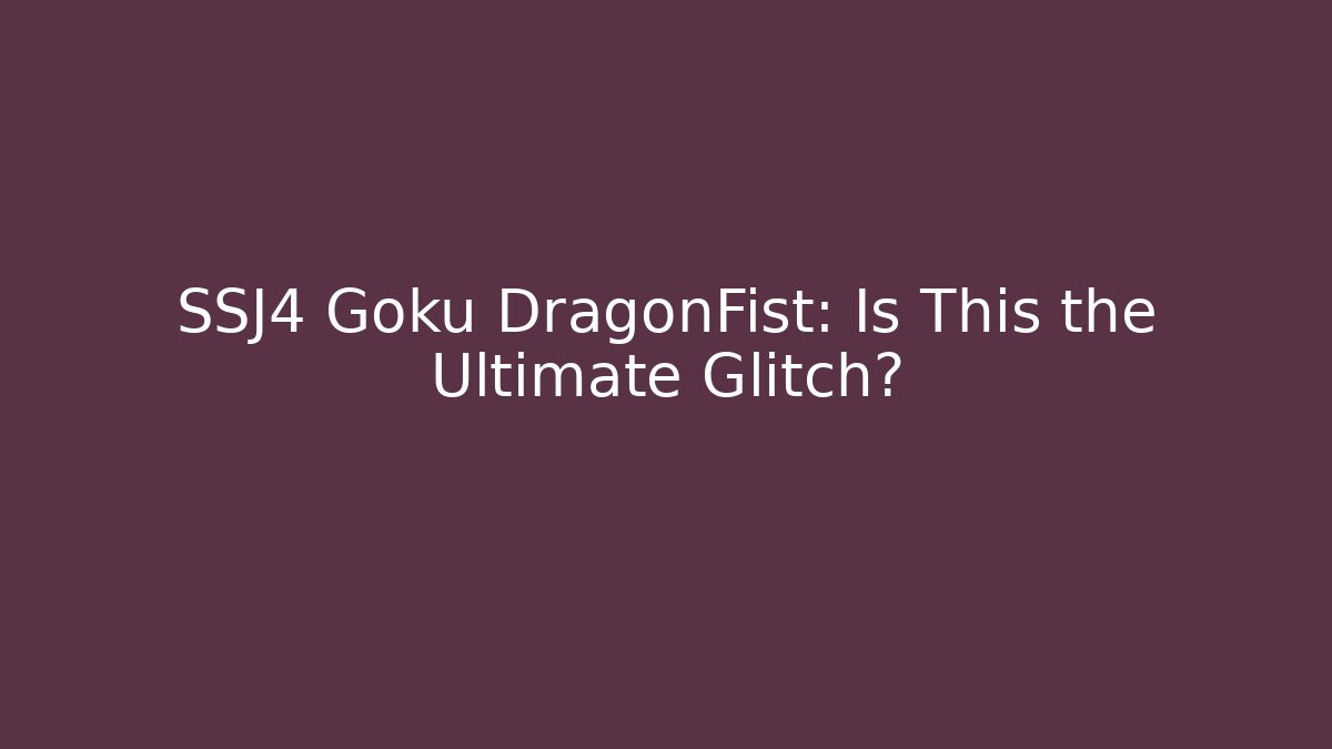 SSJ4 Goku DragonFist: Is This the Ultimate Glitch?