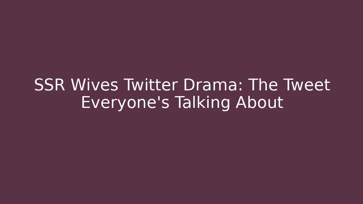 SSR Wives Twitter Drama: The Tweet Everyone's Talking About