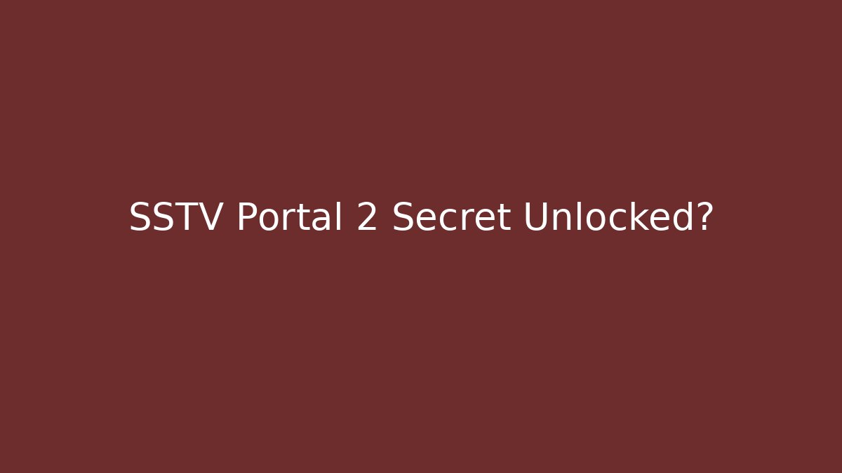 SSTV Portal 2 Secret Unlocked? - Critter Realm