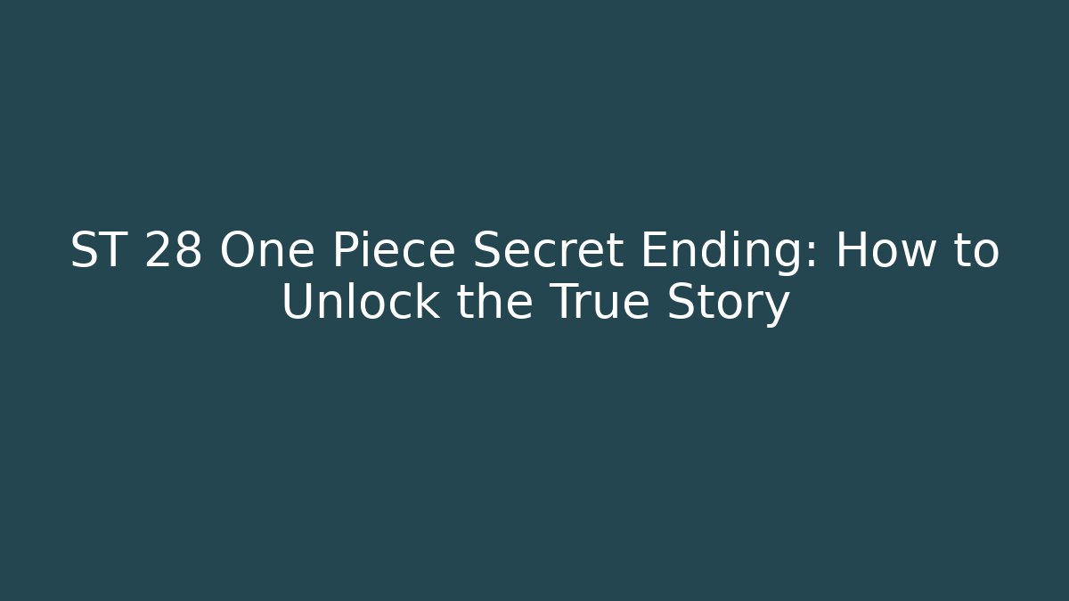 ST 28 One Piece Secret Ending: How to Unlock the True Story - Critter Realm