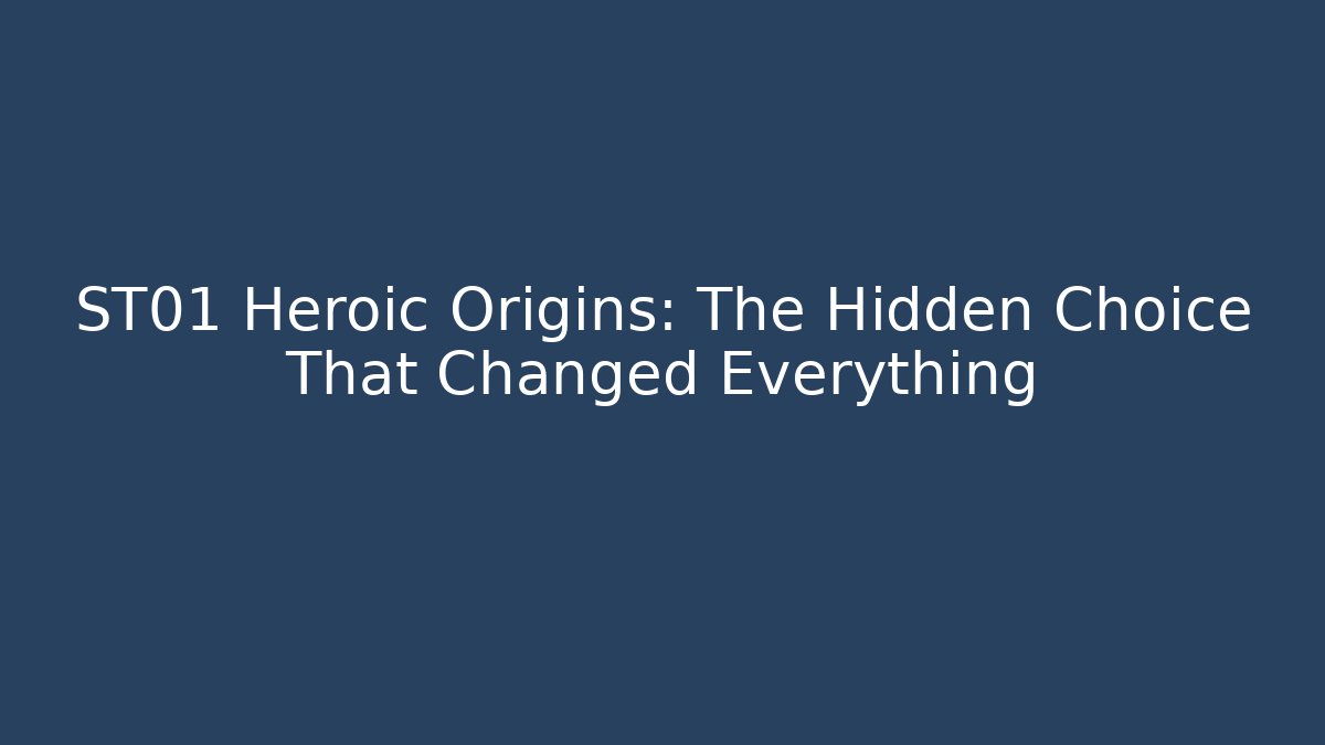 ST01 Heroic Origins: The Hidden Choice That Changed Everything - Critter Realm