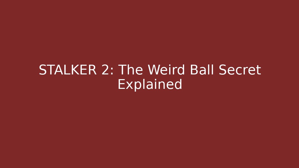 STALKER 2: The Weird Ball Secret Explained - Critter Realm