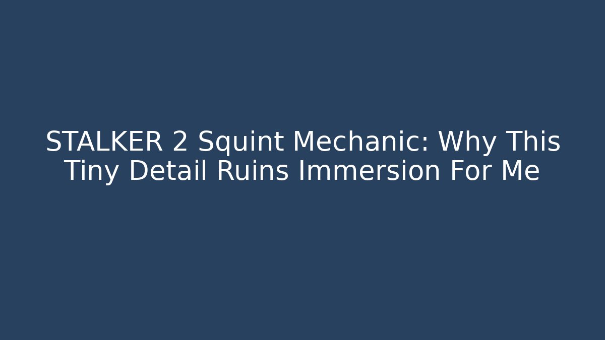 STALKER 2 Squint Mechanic: Why This Tiny Detail Ruins Immersion For Me - Critter Realm