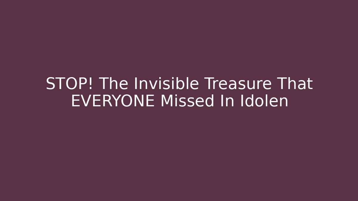 STOP! The Invisible Treasure That EVERYONE Missed In Idolen