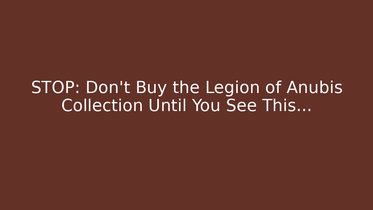 STOP: Don't Buy the Legion of Anubis Collection Until You See This…