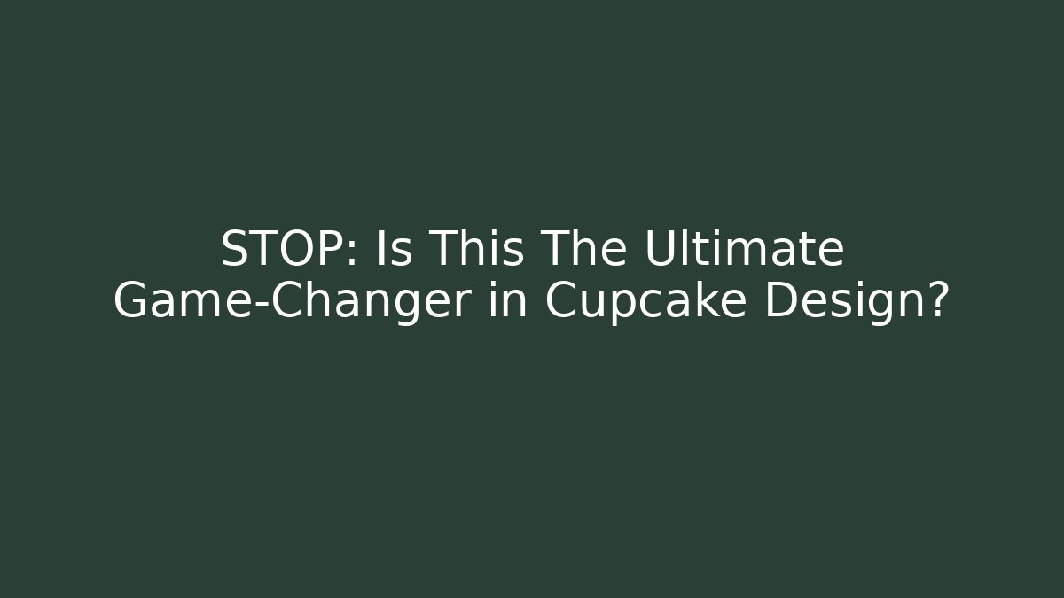 STOP: Is This The Ultimate Game-Changer in Cupcake Design?