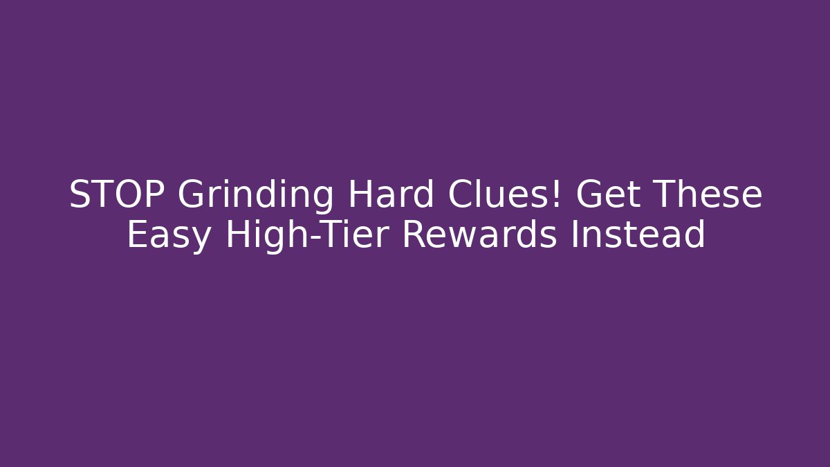 STOP Grinding Hard Clues! Get These Easy High-Tier Rewards Instead