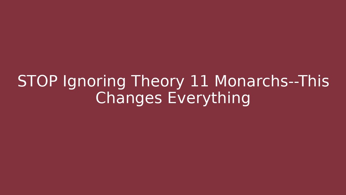 STOP Ignoring Theory 11 Monarchs—This Changes Everything