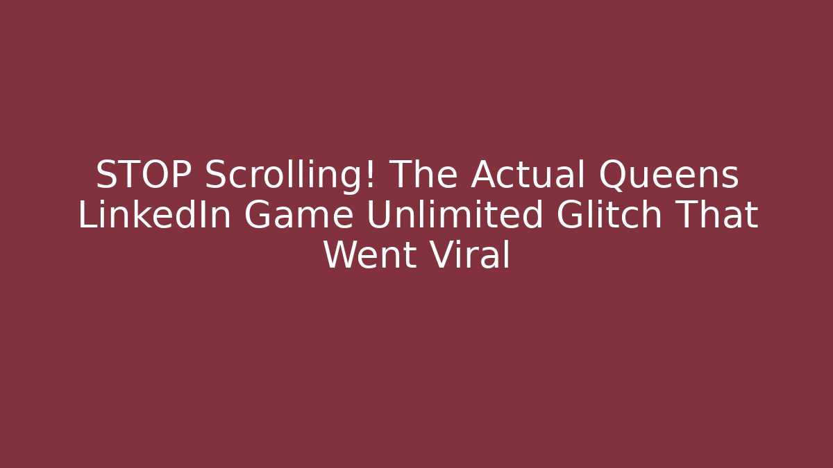 STOP Scrolling! The Actual Queens LinkedIn Game Unlimited Glitch That Went Viral