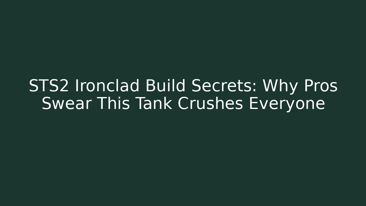 STS2 Ironclad Build Secrets: Why Pros Swear This Tank Crushes Everyone