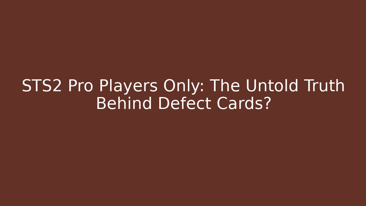 STS2 Pro Players Only: The Untold Truth Behind Defect Cards? - Critter Realm