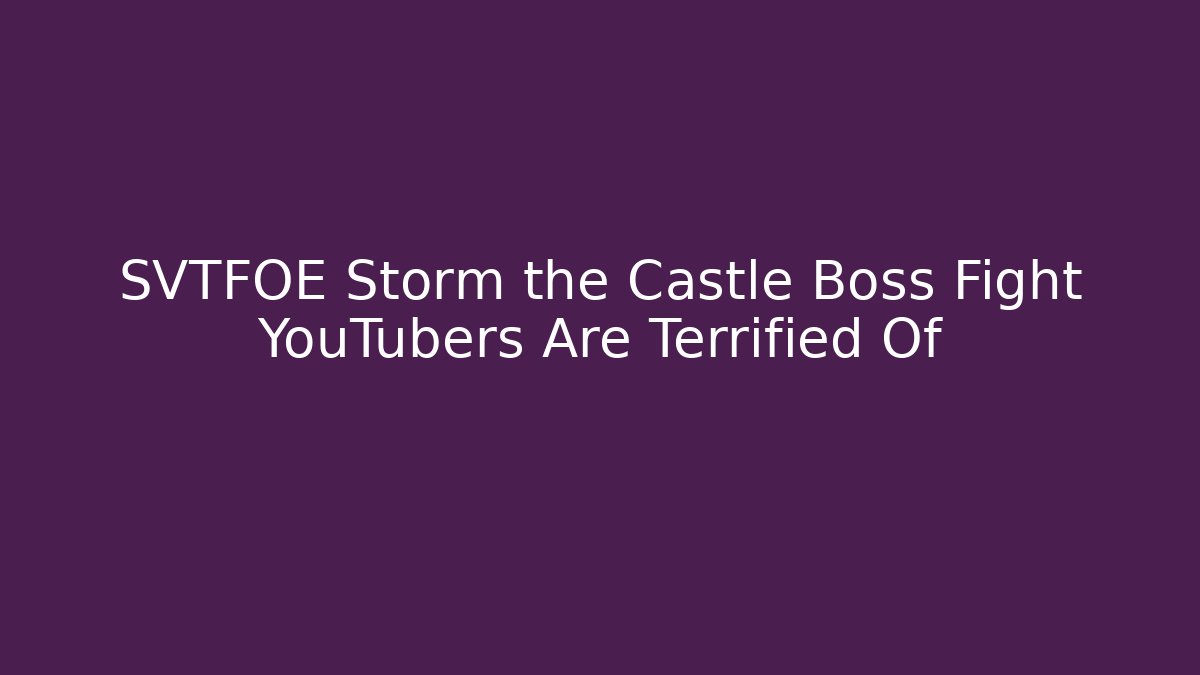 SVTFOE Storm the Castle Boss Fight YouTubers Are Terrified Of