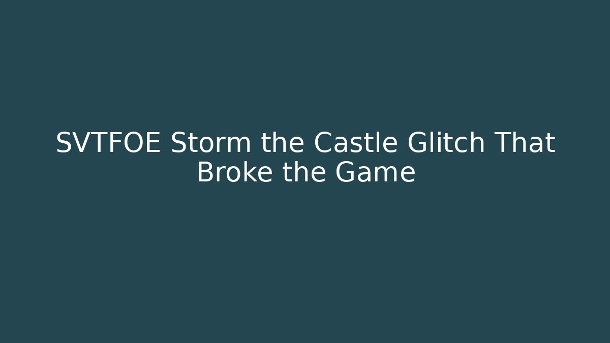 SVTFOE Storm the Castle Glitch That Broke the Game