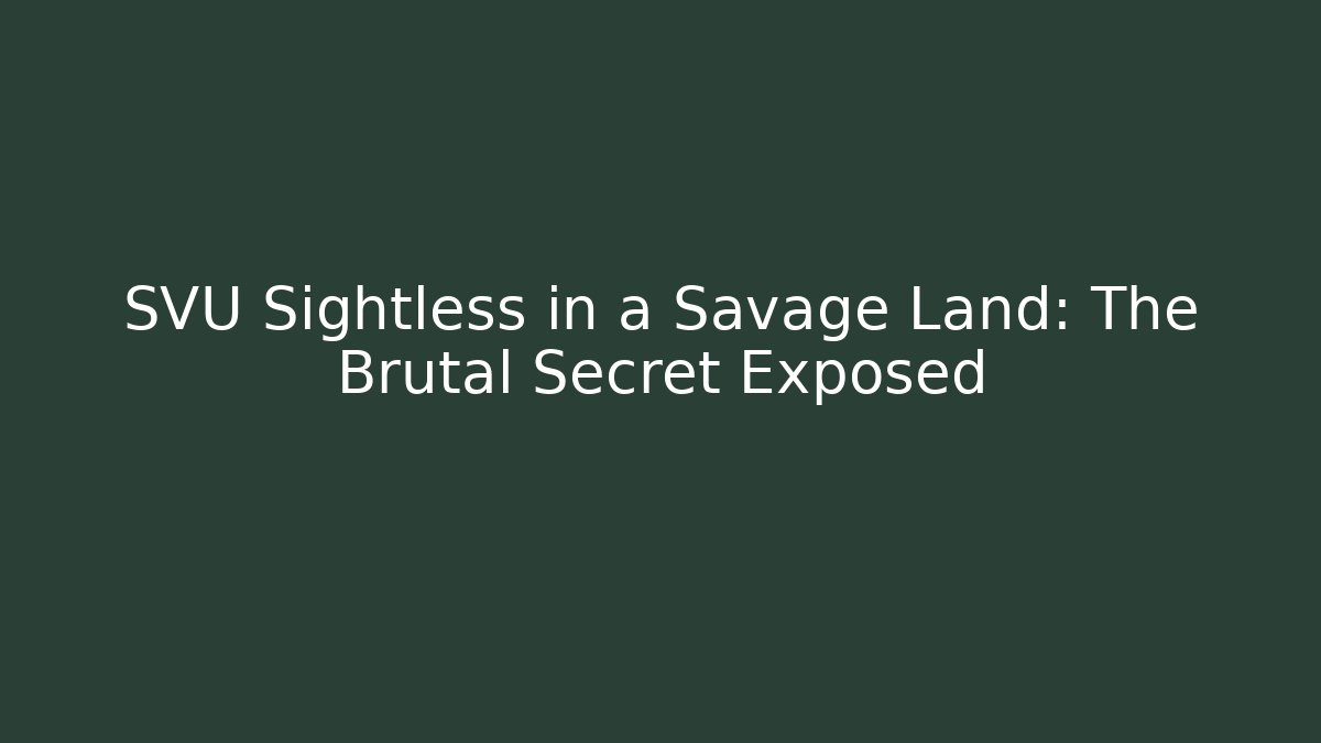 SVU Sightless in a Savage Land: The Brutal Secret Exposed