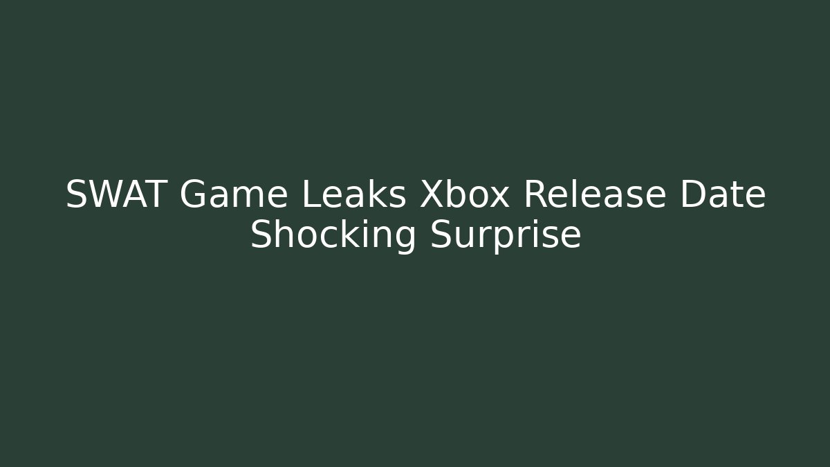 SWAT Game Leaks Xbox Release Date Shocking Surprise - Critter Realm