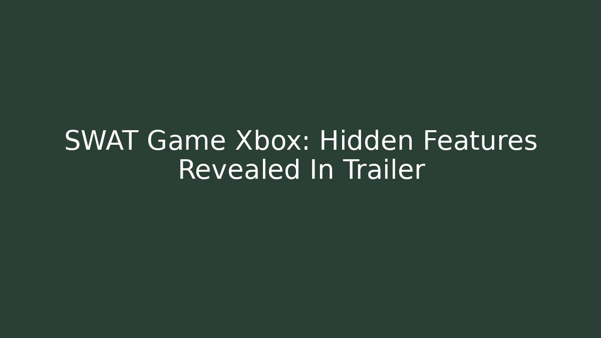 SWAT Game Xbox: Hidden Features Revealed In Trailer - Critter Realm