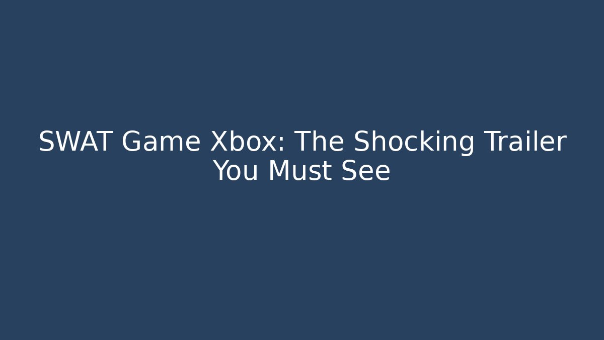 SWAT Game Xbox: The Shocking Trailer You Must See
