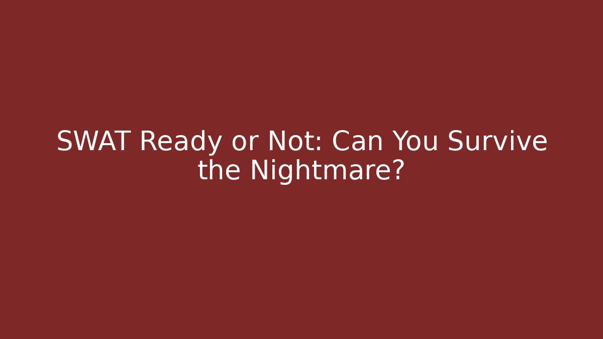 SWAT Ready or Not: Can You Survive the Nightmare?