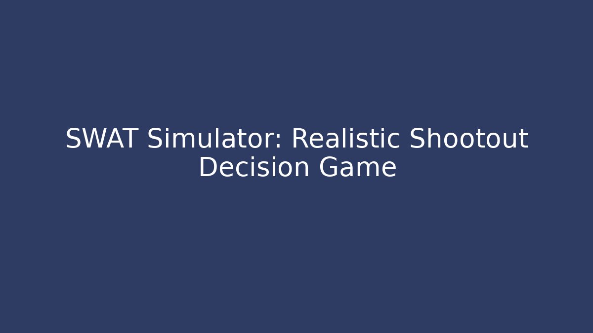 SWAT Simulator: Realistic Shootout Decision Game