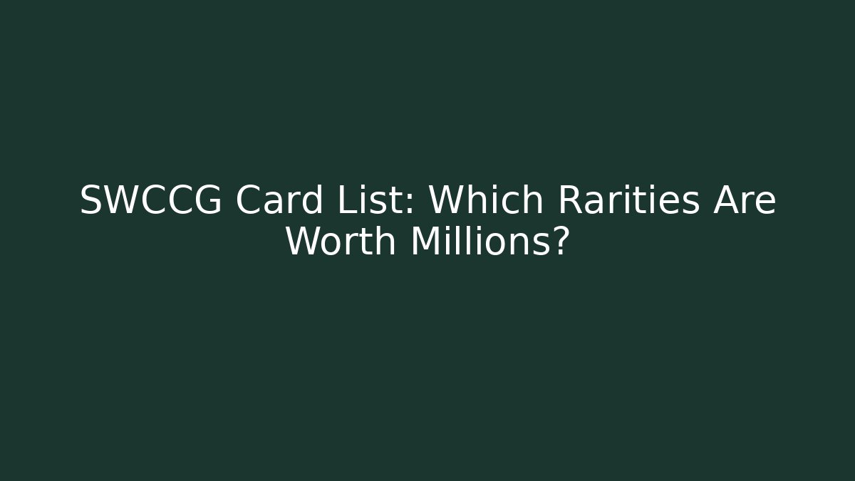SWCCG Card List: Which Rarities Are Worth Millions?