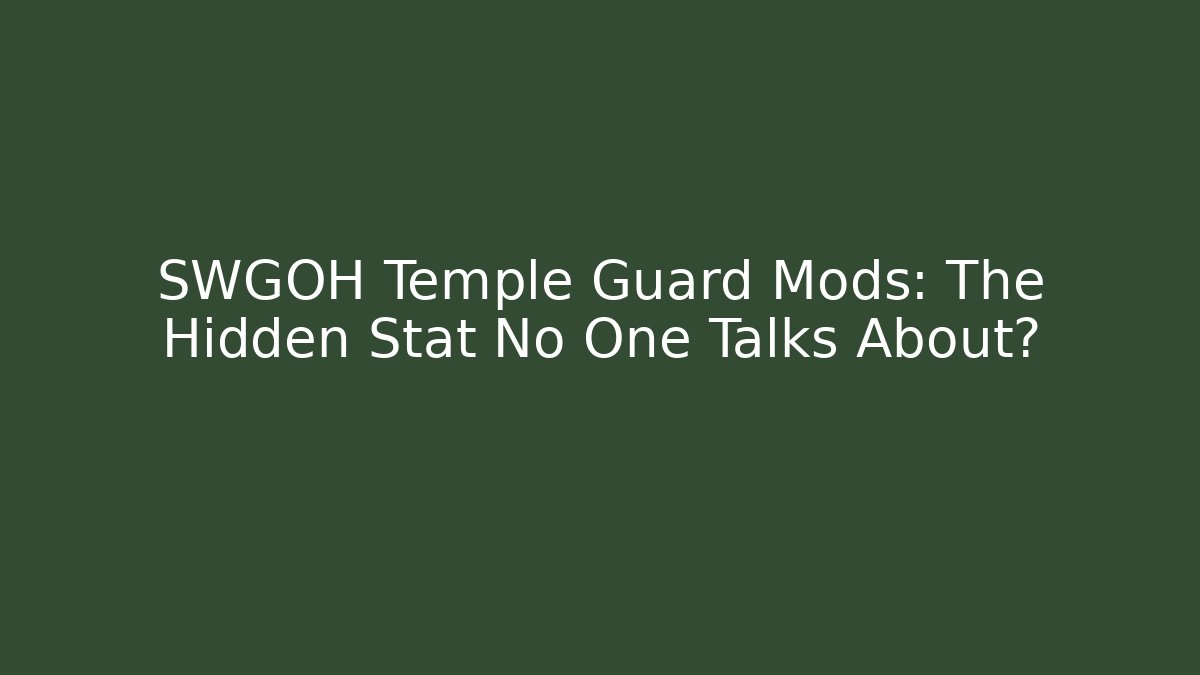 SWGOH Temple Guard Mods: The Hidden Stat No One Talks About?