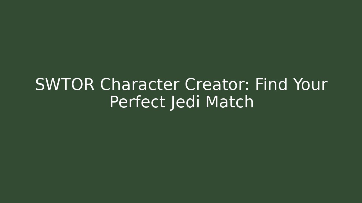 SWTOR Character Creator: Find Your Perfect Jedi Match