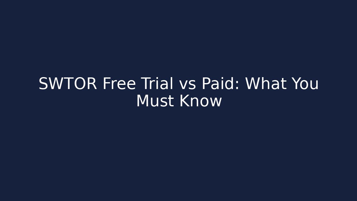 SWTOR Free Trial vs Paid: What You Must Know