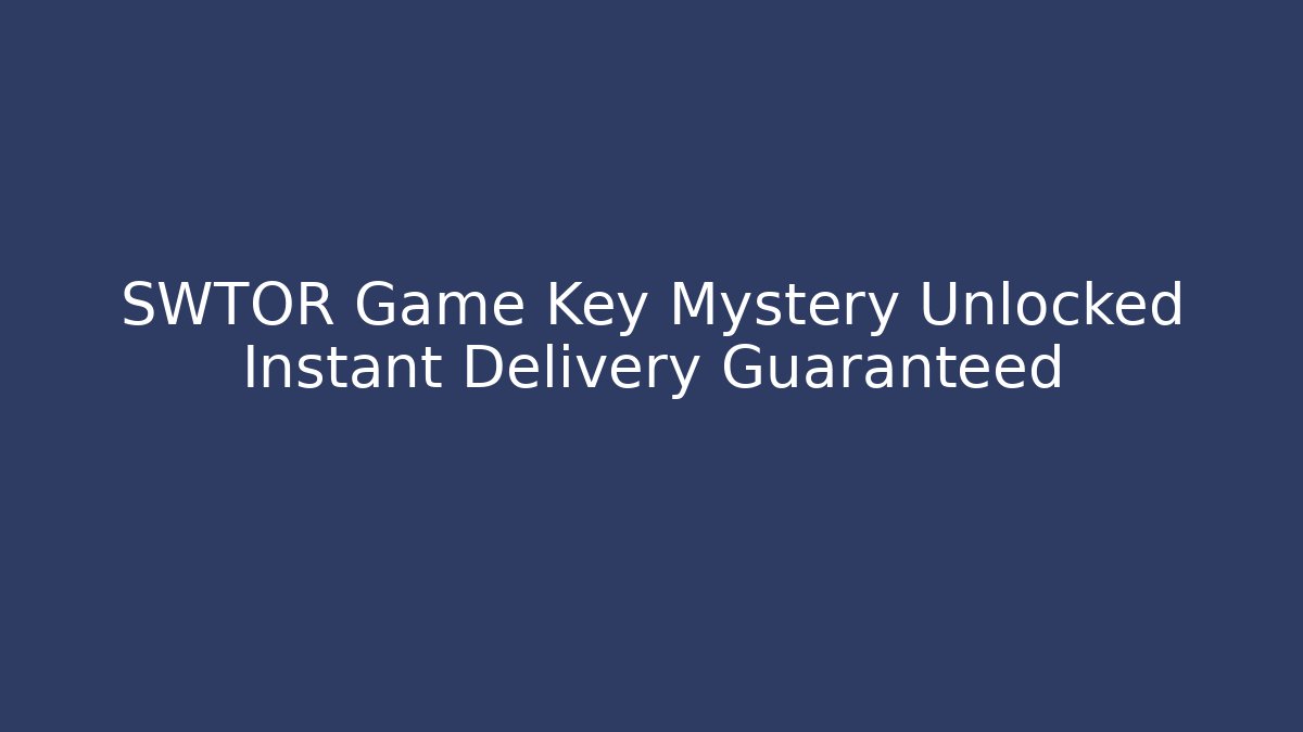 SWTOR Game Key Mystery Unlocked Instant Delivery Guaranteed