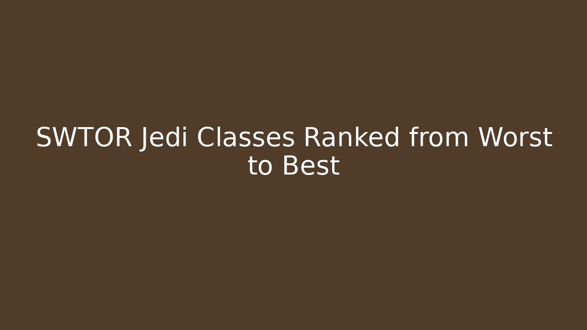SWTOR Jedi Classes Ranked from Worst to Best