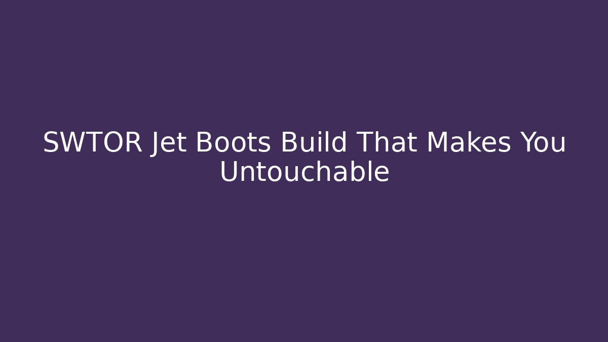 SWTOR Jet Boots Build That Makes You Untouchable