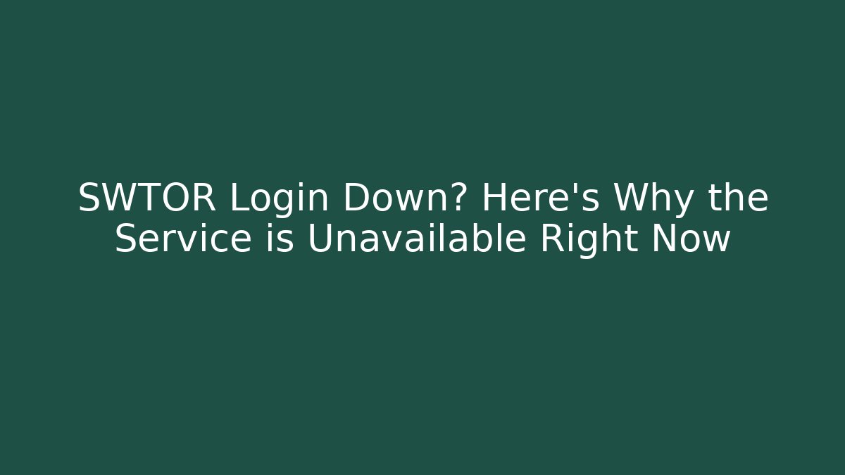 SWTOR Login Down? Here's Why the Service is Unavailable Right Now