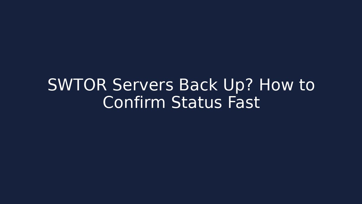 SWTOR Servers Back Up? How to Confirm Status Fast