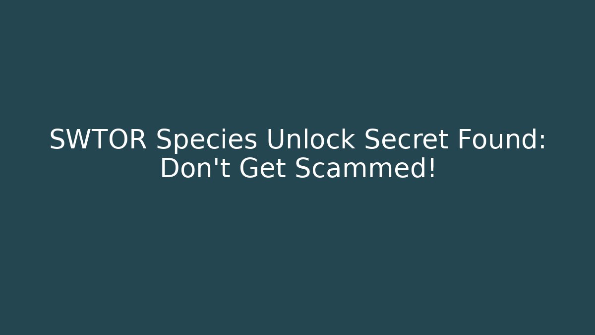 SWTOR Species Unlock Secret Found: Don't Get Scammed!