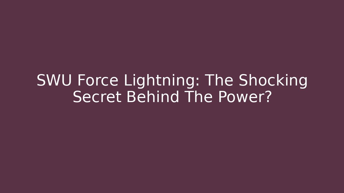 SWU Force Lightning: The Shocking Secret Behind The Power?