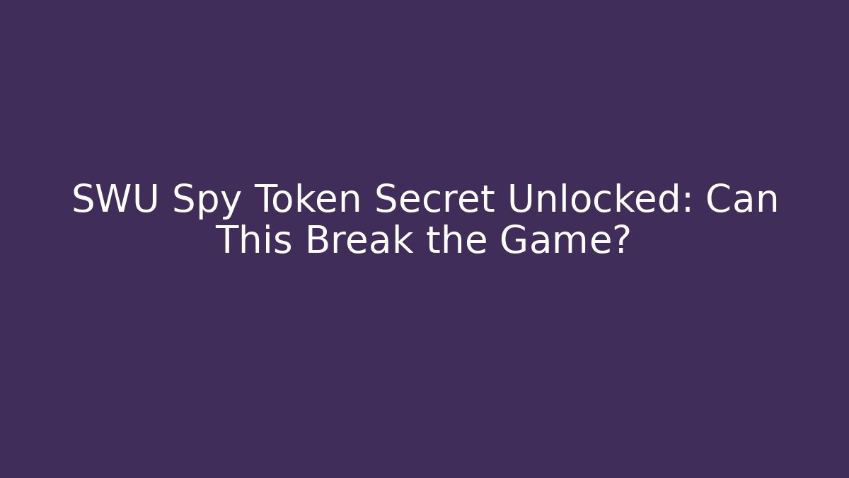 SWU Spy Token Secret Unlocked: Can This Break the Game?