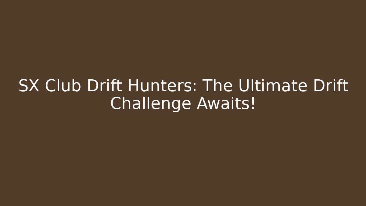 SX Club Drift Hunters: The Ultimate Drift Challenge Awaits! - Critter Realm