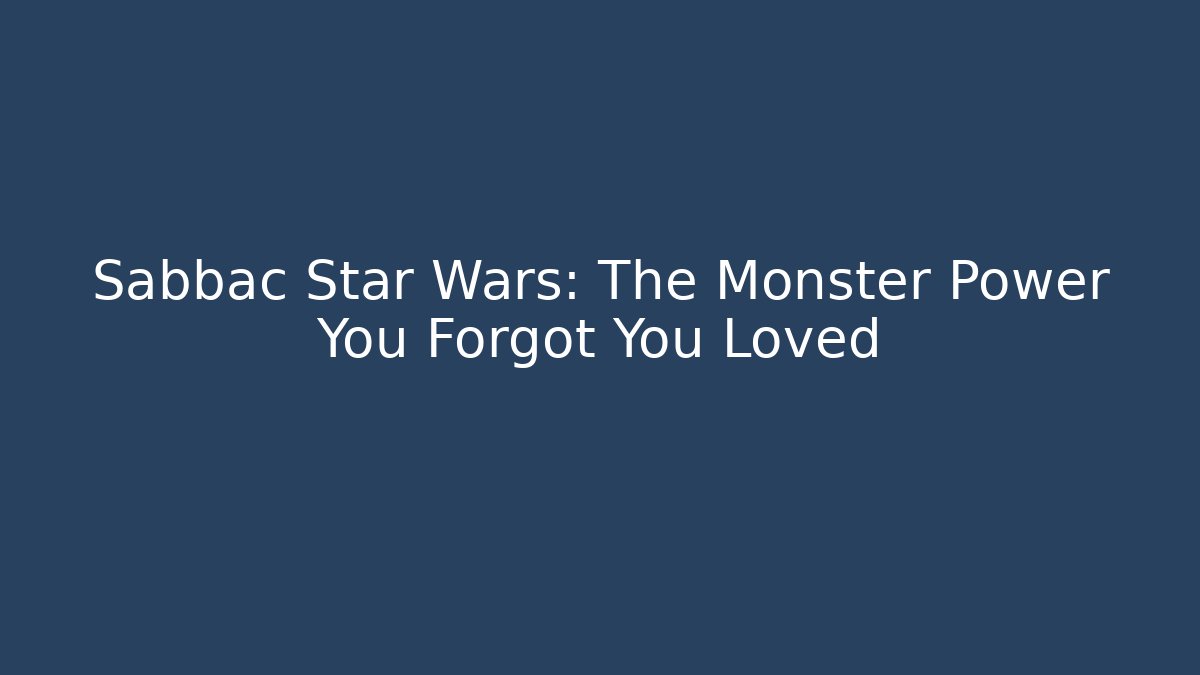 Sabbac Star Wars: The Monster Power You Forgot You Loved