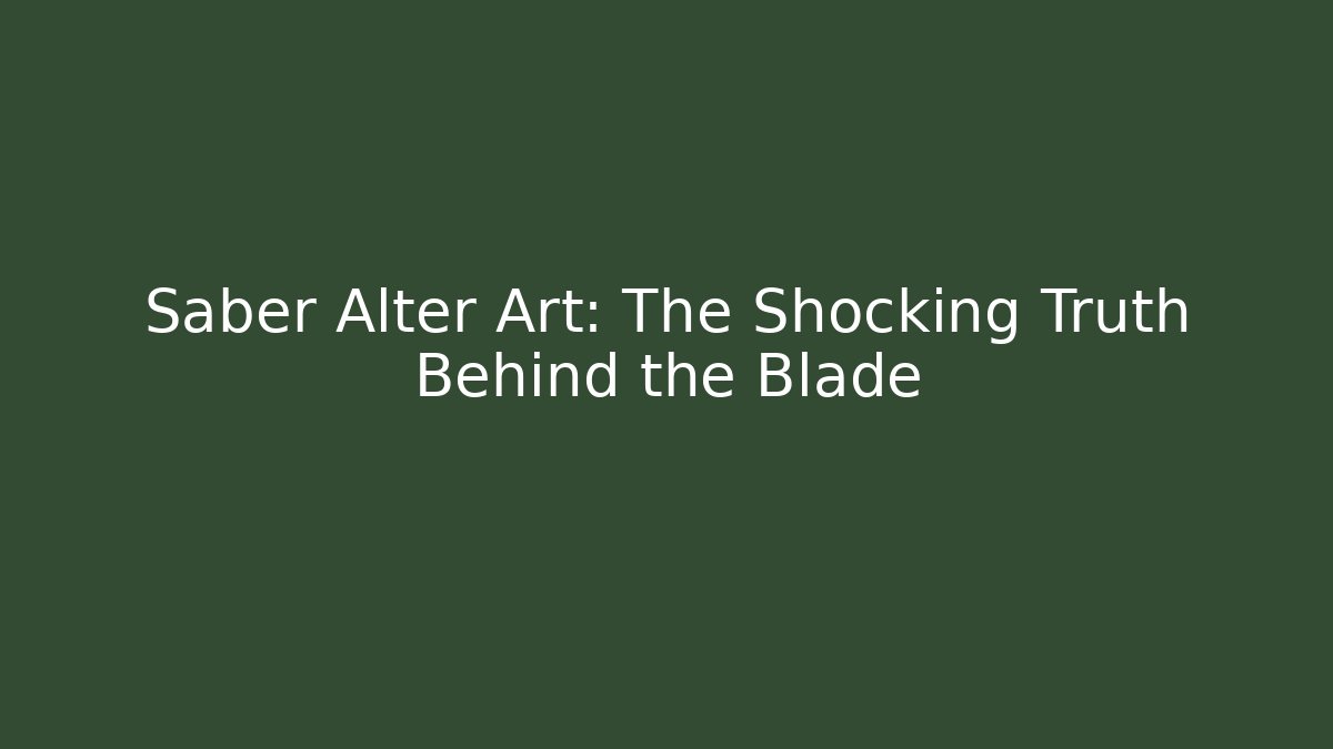Saber Alter Art: The Shocking Truth Behind the Blade