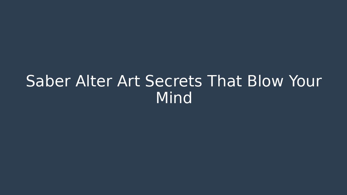 Saber Alter Art Secrets That Blow Your Mind - Critter Realm