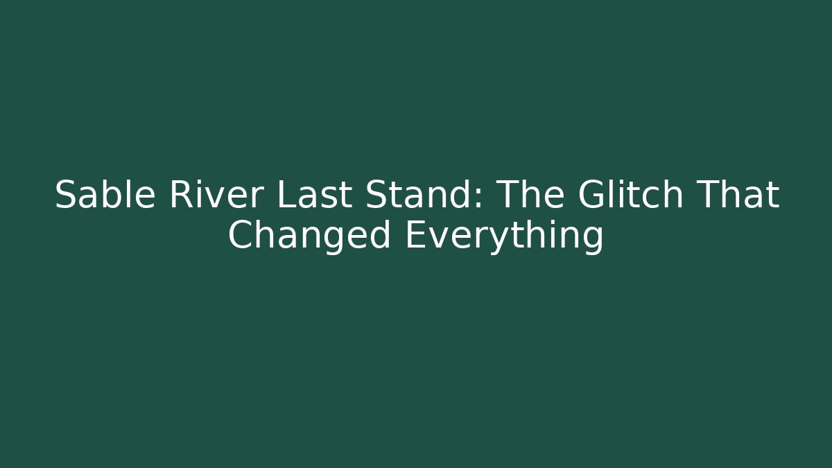 Sable River Last Stand: The Glitch That Changed Everything - Critter Realm