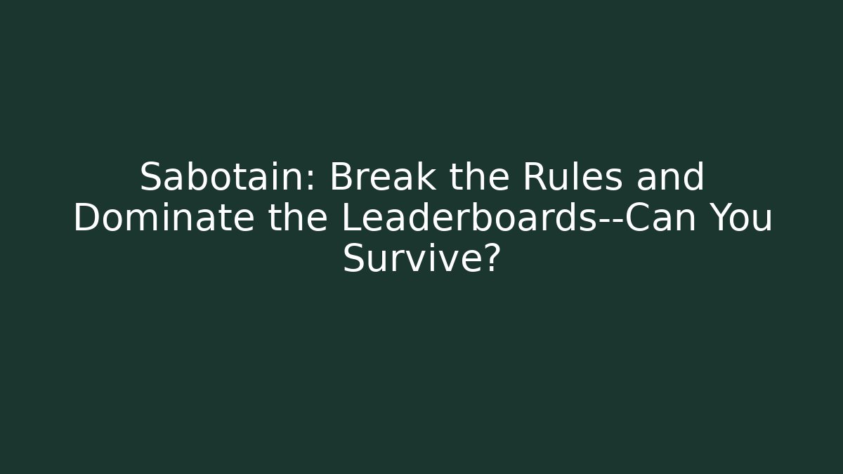 Sabotain: Break the Rules and Dominate the Leaderboards—Can You Survive?