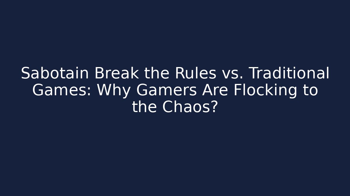 Sabotain Break the Rules vs. Traditional Games: Why Gamers Are Flocking to the Chaos? - Critter Realm