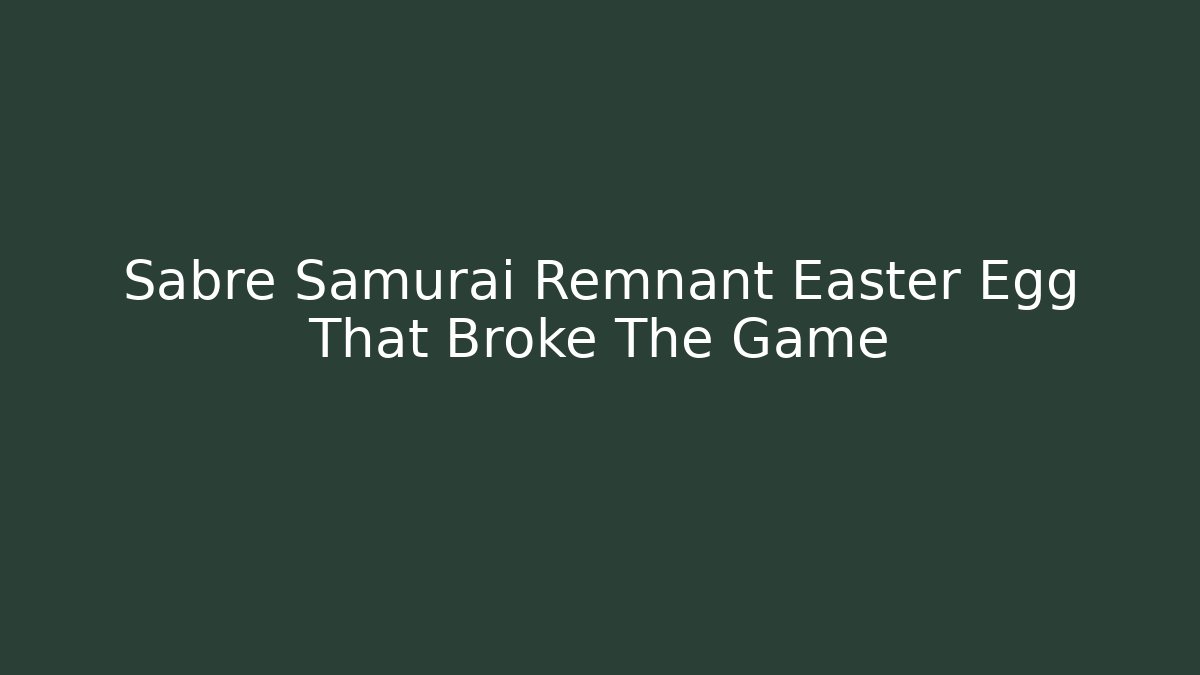 Sabre Samurai Remnant Easter Egg That Broke The Game