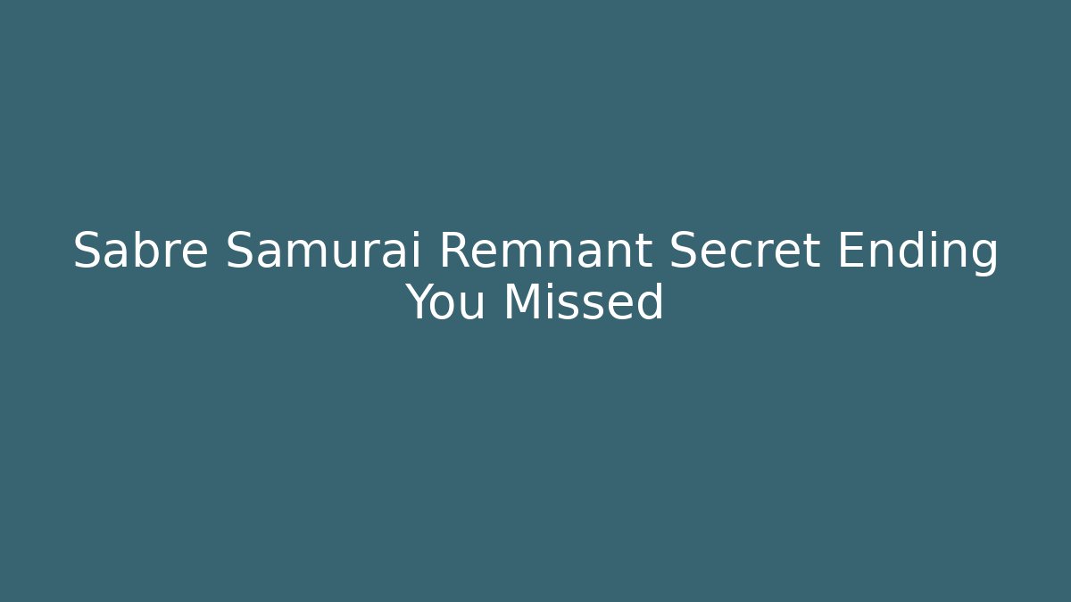 Sabre Samurai Remnant Secret Ending You Missed