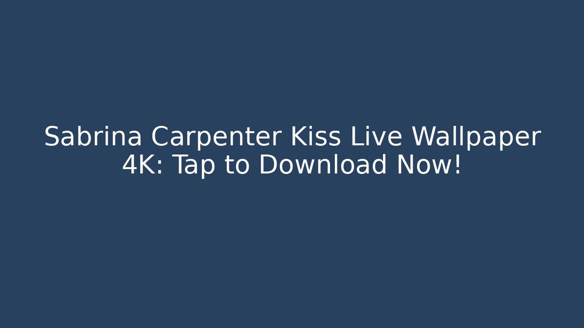 Sabrina Carpenter Kiss Live Wallpaper 4K: Tap to Download Now!