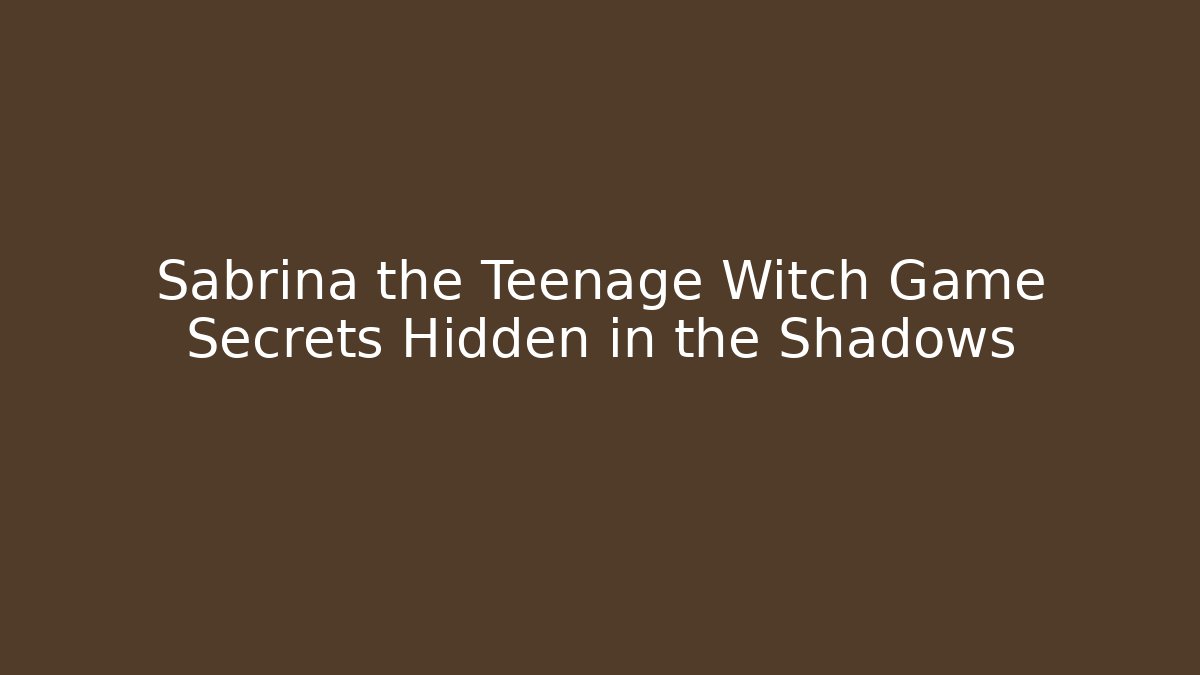 Sabrina the Teenage Witch Game Secrets Hidden in the Shadows