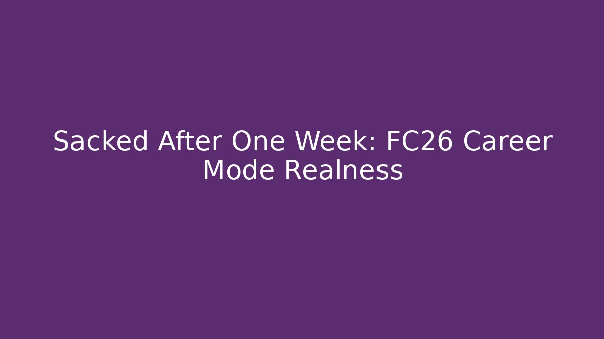 Sacked After One Week: FC26 Career Mode Realness - Critter Realm