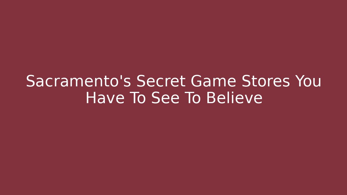 Sacramento's Secret Game Stores You Have To See To Believe